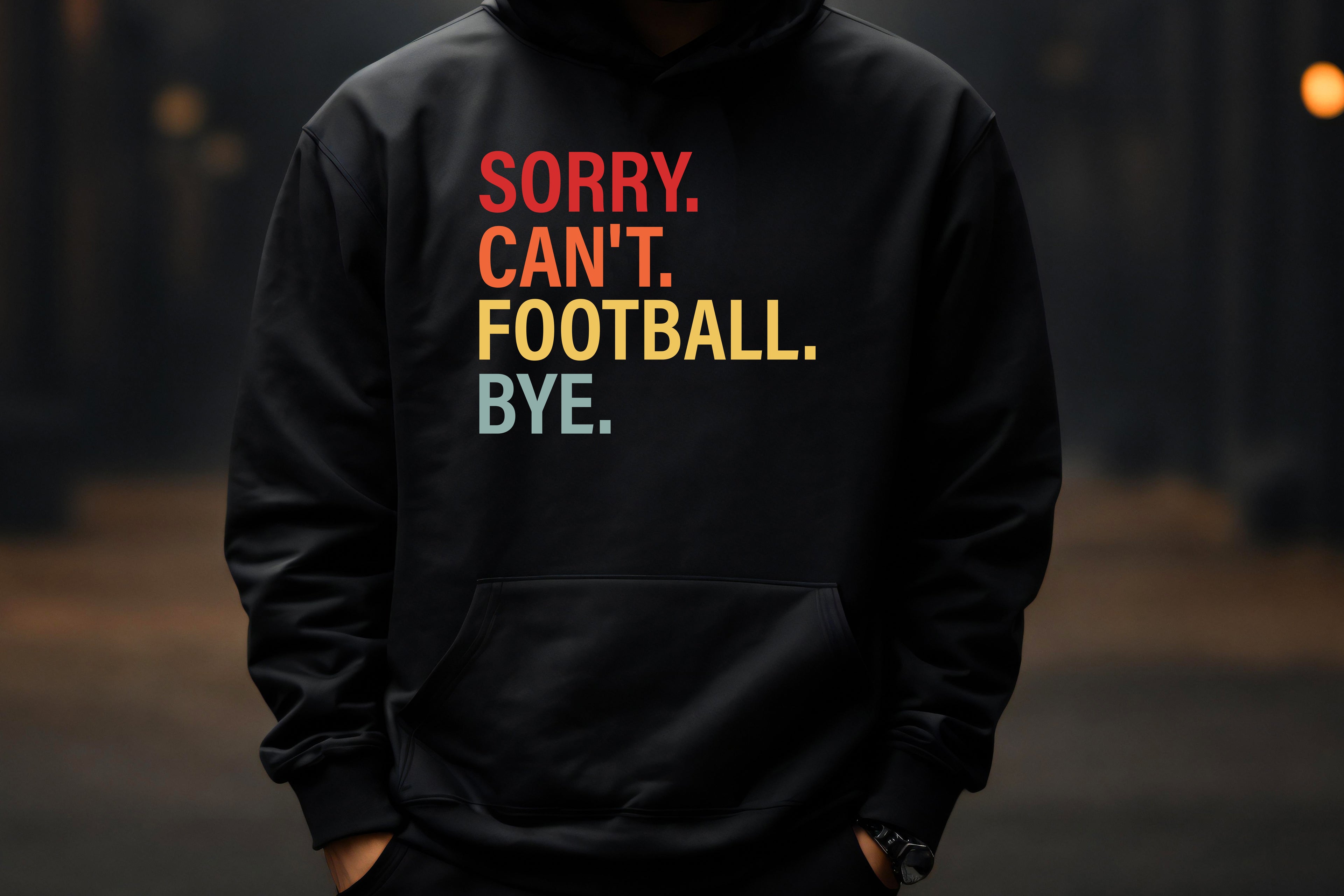 Sorry. Can’t. Football. Bye. – Hoodie