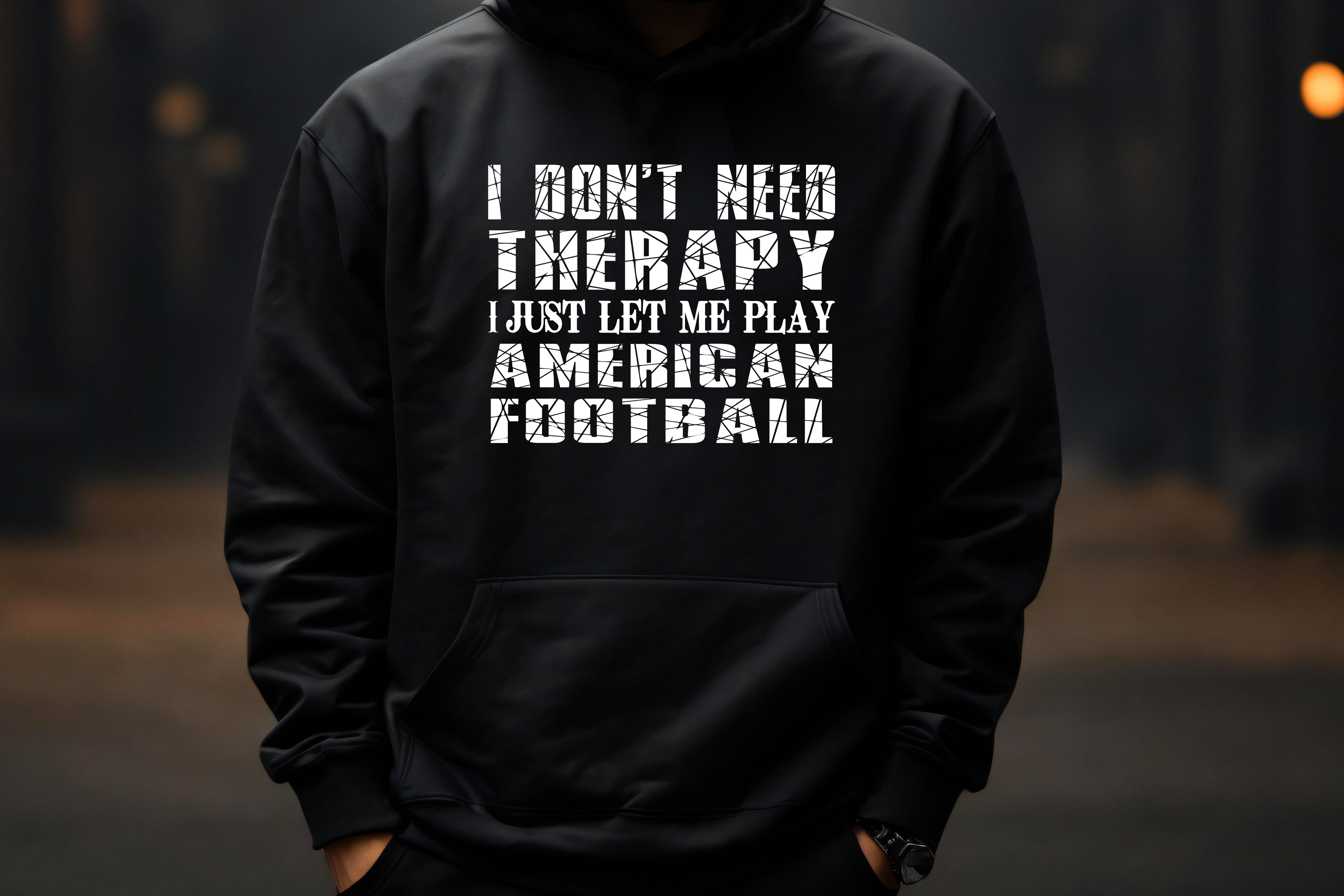I Don’t Need Therapy – I Just Need Football Hoodie